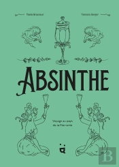 Absinthe : Voyage Au Pays De La Fée Verte