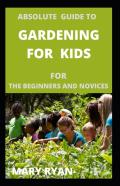 Absolute Gude To Gardening For Kids For The Beginners And Novices