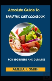 Absolute Guide To Bariatric Diet Cookbook For Beginners And Dummies