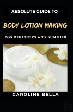 Bertrand.pt - Absolute Guide To Body Lotion Making For Beginners And Dummies