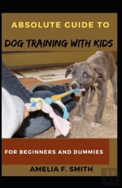 Absolute Guide To Dog Training With Kids For Beginners And Dummies