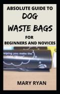 Absolute Guide To Dog Waste Bag For The Beginners And Novices