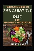 Absolute Guide To Pancreatitis Diet Cookbook For Beginners And Novices