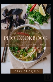 Absolute Guide To Pho Cookbook For Novices And Dummies