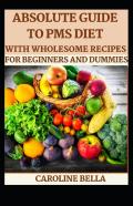 Absolute Guide To Pms Diet With Wholesome Recipes For Beginners And Dummies