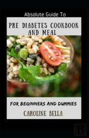 Absolute Guide To Pre Diabetes Cookbook And Meal For Beginners And Dummies