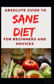 Absolute Guide To Sane Diet For Beginners And Novices