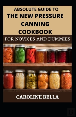 Bertrand.pt - Absolute Guide To The New Pressure Canning Cookbook For Novices And Dummies