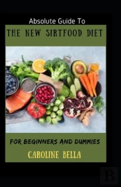 Absolute Guide To The New Sirtfood Diet For Beginners And Dummies