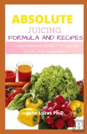 Absolute Juicing Formula And Recipes