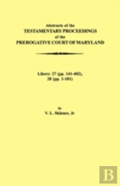 Abstraacts Of The Testamentary Proceedings Of The Prerogative Court Of Maryland. Volume Xvii