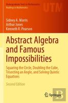 Abstract Algebra And Famous Impossibilities