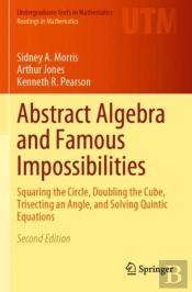 Abstract Algebra And Famous Impossibilities