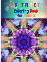 Abstract Coloring Book For Adults - A Abstract Adult Coloring Book For Stress Relief And Relaxation