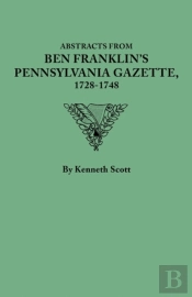 Abstracts From Ben Franklin'S Pennsylvania Gazette, 1728-1748