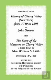 Abstracts From History Of Cherry Valley From 1798 To 1898 And The Story Of The Massacre At Cherry Valley (New York)