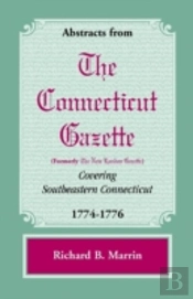 Abstracts From The Connecticut (Formerly New London) Gazette Covering Southeastern Connecticut, 1774-1776