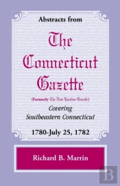 Abstracts From The Connecticut (Formerly New London) Gazette Covering Southeastern Connecticut