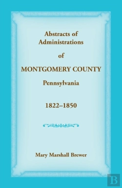 Bertrand.pt - Abstracts Of Administrations Of Montgomery County, Pennsylvania, 1822-1850