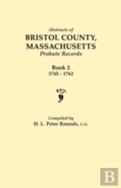 Abstracts Of Bristol County, Massachusetts, Probate Records. Book 2, 1745-1762