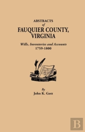 Abstracts Of Fauquier County, Virginia. Wills, Inventories And Accounts, 1759-1800
