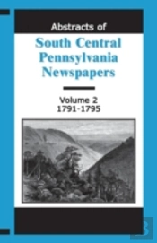 Abstracts Of South Central Pennsylvania Newspapers, Volume 2, 1791-1795
