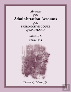 Bertrand.pt - Abstracts Of The Administration Accounts Of The Prerogative Court Of Maryland, 1718-1724, Libers 1-5