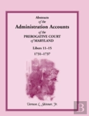 Abstracts Of The Administration Accounts Of The Prerogative Court Of Maryland, 1731-1737, Libers 11-15