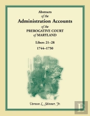 Abstracts Of The Administration Accounts Of The Prerogative Court Of Maryland, 1744-1750, Libers 21-28
