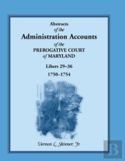 Abstracts Of The Administration Accounts Of The Prerogative Court Of Maryland, 1750-1754, Libers 29-36