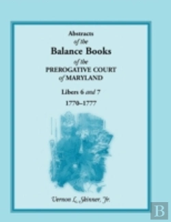 Bertrand.pt - Abstracts Of The Balance Books Of The Prerogative Court Of Maryland, Libers 6 & 7, 1770-1777