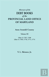 Abstracts Of The Debt Books Of The Provincial Land Office Of Maryland. Anne Arundel County, Volume Iii. Liber 3