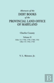 Abstracts Of The Debt Books Of The Provincial Land Office Of Maryland. Charles County, Volume Ii: Liber 14: 1758, 1759, 1760, 1761; Liber 15: 1762, 17