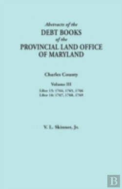 Bertrand.pt - Abstracts Of The Debt Books Of The Provincial Land Office Of Maryland. Charles County, Volume Iii: Liber 15: 1764, 1765, 1766; Liber 16: 1767, 1768, 1