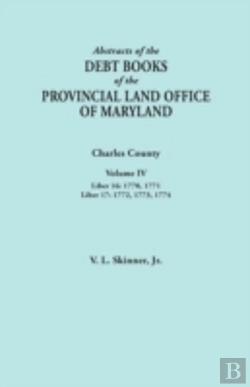 Bertrand.pt - Abstracts Of The Debt Books Of The Provincial Land Office Of Maryland. Charles County, Volume Iv: Liber 16: 1770, 1771; Liber 17: 1772, 1773, 1774