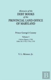 Abstracts Of The Debt Books Of The Provincial Land Office Of Maryland: Prince George'S County, Volume I. Calvert Papers, 1750; Liber 33: 1753, 1754, 1