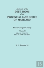 Abstracts Of The Debt Books Of The Provincial Land Office Of Maryland: Prince George'S County, Volume Ii. Liber 33: 1756, 1758; Liber 34: 1759, 1760,