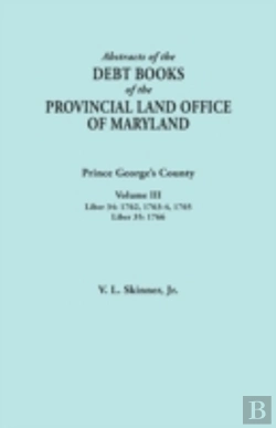 Bertrand.pt - Abstracts Of The Debt Books Of The Provincial Land Office Of Maryland: Prince George'S County, Volume Iii. Liber 34: 1762, 1763-64, 1765; Liber 35: 17