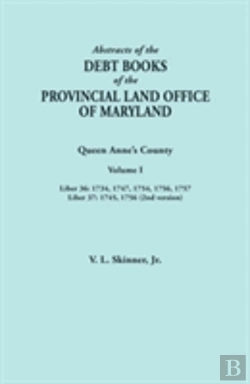 Bertrand.pt - Abstracts Of The Debt Books Of The Provincial Land Office Of Maryland. Queen Anne'S County, Volume I: Liber 36: 1734, 1747, 1754, 1756, 1757; Liber 37