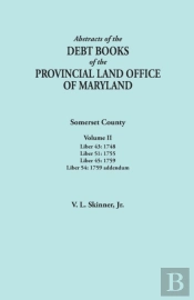 Abstracts Of The Debt Books Of The Provincial Land Office Of Maryland. Somerset County, Volume Ii: Liber 43: 1748; Liber 51: 1755; Liber 45: 1759; Lib