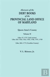 Abstracts Of The Debt Books Of The Provincial Land Office Of Maryland. Volume Ii: Liber 37: 1757 (2nd Version); Liber 38: 1758, 1763, 1765, 1766, 1767
