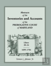 Abstracts Of The Inventories And Accounts Of The Prerogative Court Of Maryland, 1699-1704 Libers 20-24