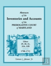 Abstracts Of The Inventories And Accounts Of The Prerogative Court Of Maryland, 1708-1711, Libers 29, 30, 31, 32a, 32b