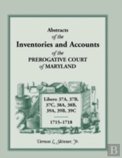 Bertrand.pt - Abstracts Of The Inventories And Accounts Of The Prerogative Court Of Maryland, 1715-1718  Libers 37a, 37b, 37c, 38a, 38b, 39a, 39b, 39c