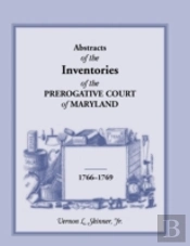 Abstracts Of The Inventories Of The Prerogative Court Of Maryland, 1766-1769