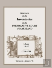 Abstracts Of The Inventories Of The Prerogative Court Of Maryland, Libers 15-17, 1728-1734