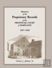 Abstracts Of The Proprietary Records Of The Provincial Court Of Maryland, 1637-1658
