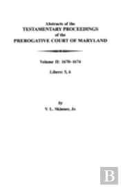 Abstracts Of The Testamentary Proceedings Of The Prerogative Court Of Maryland