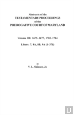 Bertrand.pt - Abstracts Of The Testamentary Proceedings Of The Prerogative Court Of Maryland. Volume Iii