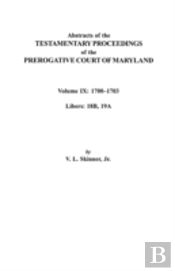 Abstracts Of The Testamentary Proceedings Of The Prerogative Court Of Maryland. Volume Ix: 1700-1703, Libers: 18b, 19a